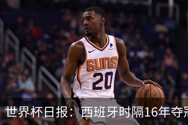 世界杯日报：西班牙时隔16年夺冠 英格兰球员责怪图赫尔