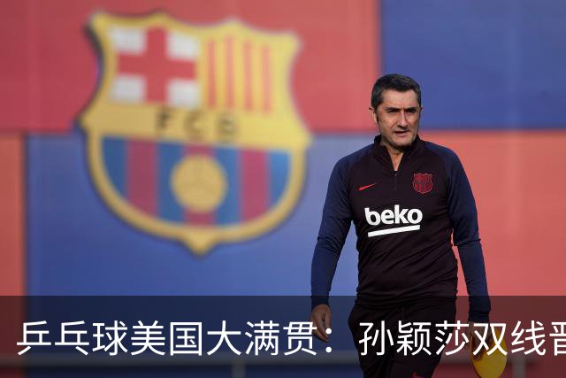 乒乓球美国大满贯：孙颖莎双线晋级 石洵瑶遭淘汰