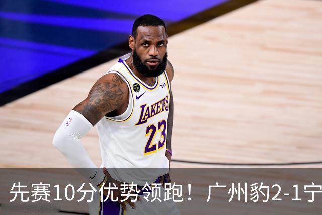 先赛10分优势领跑！广州豹2-1宁波三连胜 刘斌补时绝杀卡马拉传射