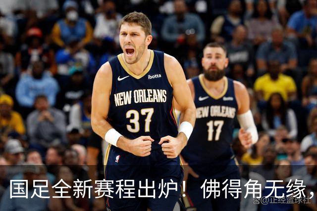 国足全新赛程出炉！佛得角无缘，世界杯参赛队伍在列，邵佳一遇2大麻烦