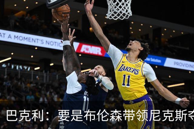 巴克利：要是布伦森带领尼克斯夺冠，将是NBA史上最成功的自由球员签约，赛前猛料你敢信吗？