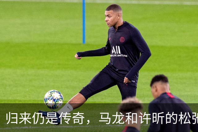 归来仍是传奇，马龙和许昕的松弛与坚韧