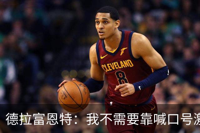 德拉富恩特：我不需要靠喊口号激励球员，日常行为就能感染他们
