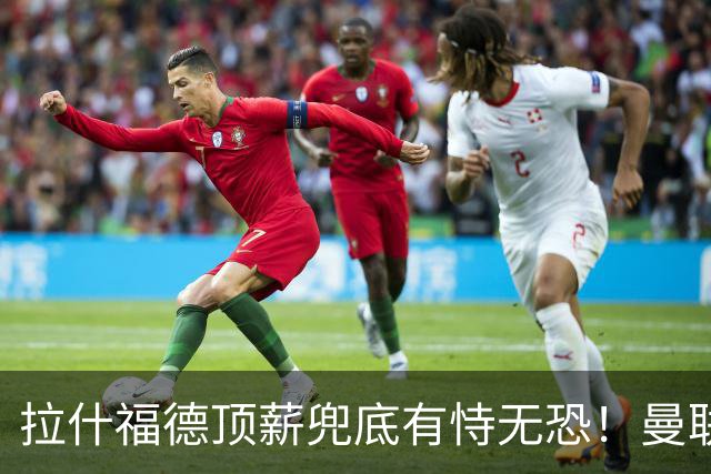 拉什福德顶薪兜底有恃无恐！曼联已无法再将其逐出更衣室，否则免费转会还赔3000万