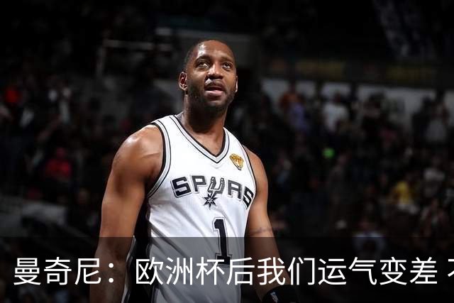 曼奇尼：欧洲杯后我们运气变差 不该是这样的结果
