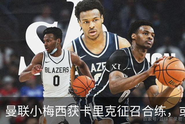 曼联小梅西获卡里克征召合练，或迎一队首秀！800万新援也有望登场