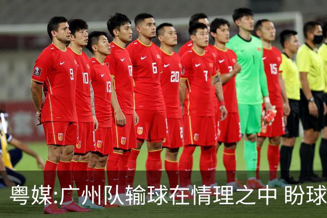 粤媒:广州队输球在情理之中 盼球员们不要丧失信心