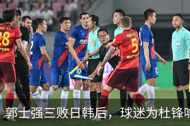 郭士强三败日韩后，球迷为杜锋喊冤！四杀日本打进世界杯，他对得起男篮
