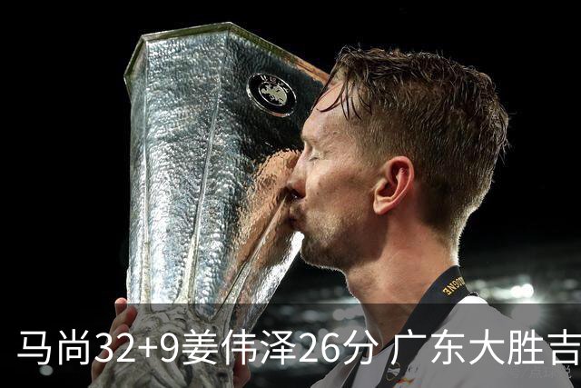 马尚32+9姜伟泽26分 广东大胜吉林斩获5连胜