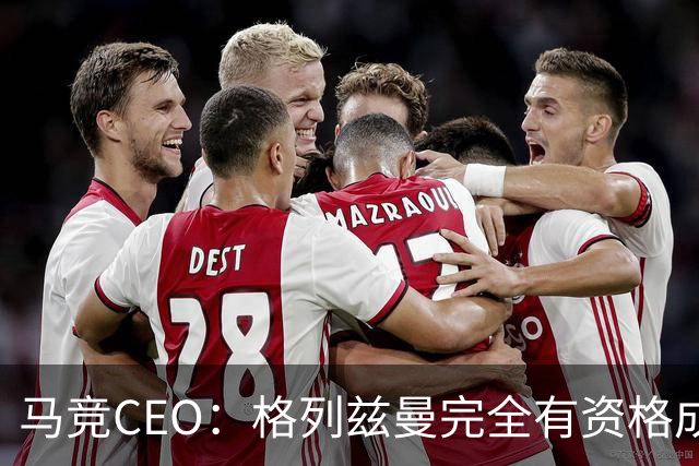 马竞CEO：格列兹曼完全有资格成为传奇 西蒙尼保持着高水平和激情