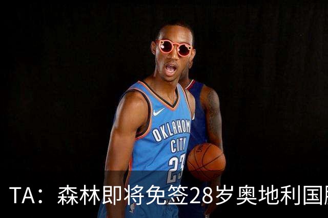 TA：森林即将免签28岁奥地利国脚施拉格尔，签约2+1年